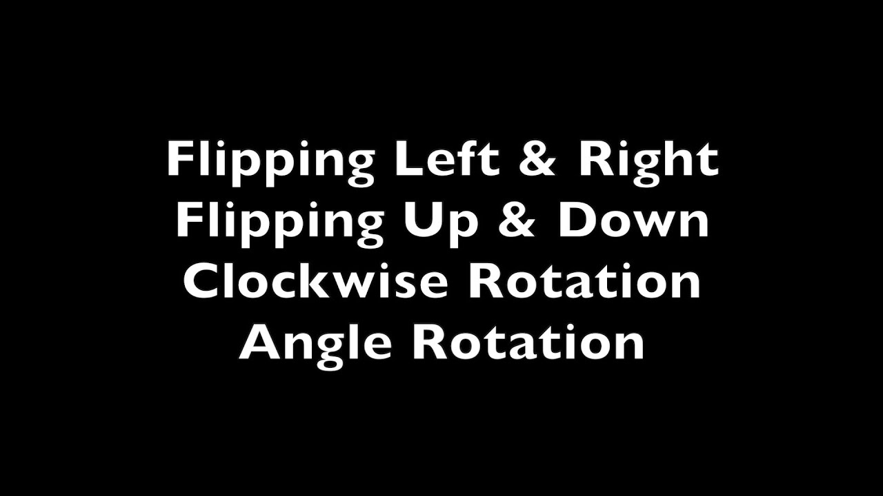12. Flip & Rotate - Flipping Left & Right, Flipping Up & Down, Clockwise Rotation, Angle Rotation
