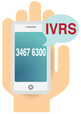 Voice Response System (IVRS): Hotline (3467 6300)